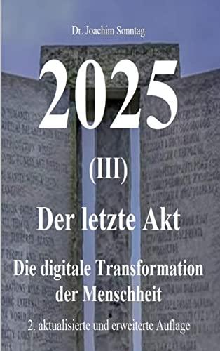 2025 - Der letzte Akt: Die digitale Transformation der Menschheit