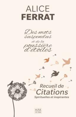 Des mots suspendus et de la poussière d'étoiles: Recueil de citations spirituelles d'Alice Ferrat, poèmes et pensées de l'être (Spiritualité)