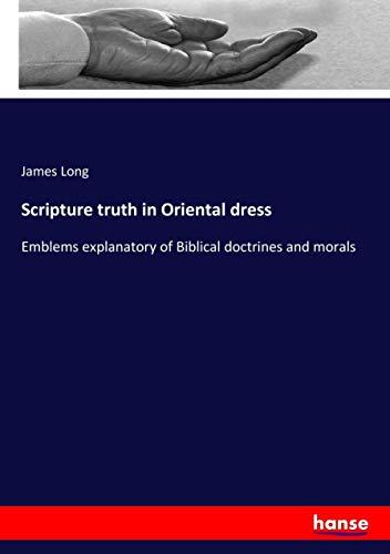 Scripture truth in Oriental dress: Emblems explanatory of Biblical doctrines and morals