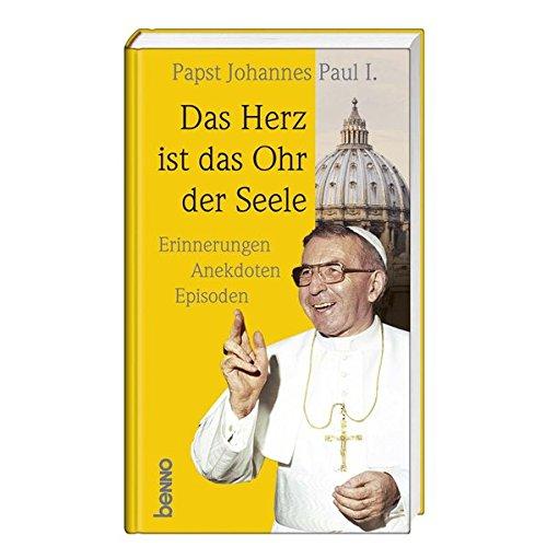 Das Herz ist das Ohr der Seele: Erinnerungen, Anekdoten, Episoden an Johannes Paul I.