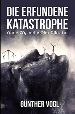 Die erfundene Katastrophe: Ohne CO2 in die Öko-Diktatur