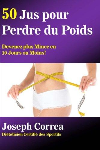 50 Jus pour Perdre du Poids: Devenez plus Mince en 10 Jours ou Moins!