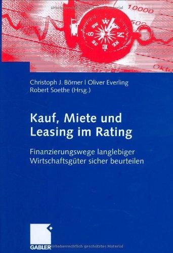 Kauf, Miete und Leasing im Rating: Finanzierungswege langlebiger Wirtschaftsgüter sicher beurteilen: Finazierungswege langlebiger Wirtschaftsgüter sicher beurteilen