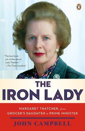 The Iron Lady: Margaret Thatcher, from Grocer's Daughter to Prime Minister