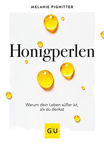 Honigperlen: Warum dein Leben süßer ist als du denkst (GU Mind & Soul Einzeltitel)