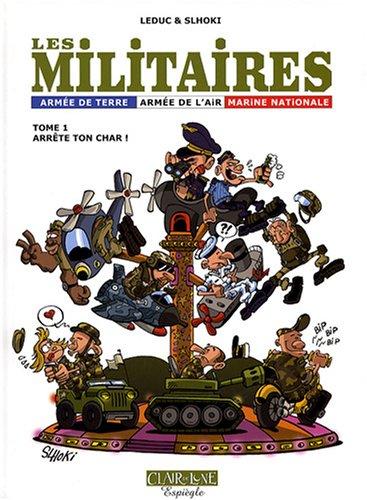 Les militaires : armée de terre, armée de l'air, Marine nationale. Vol. 1. Arrête ton char !