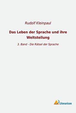 Das Leben der Sprache und ihre Weltstellung: 3. Band - Die Rätsel der Sprache