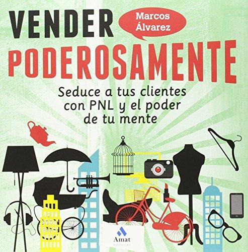 Vender poderosamente : seduce a tus clientes con PNL y el poder de tu mente