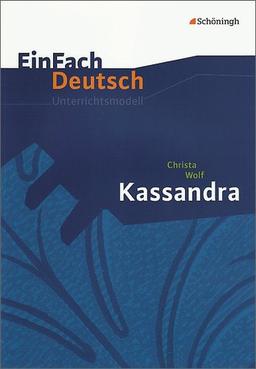 EinFach Deutsch Unterrichtsmodelle: Christa Wolf: Kassandra: Gymnasiale Oberstufe