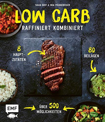 Low Carb – Raffiniert kombiniert: 8 Hauptzutaten, 80 Beilagen, über 500 Möglichkeiten