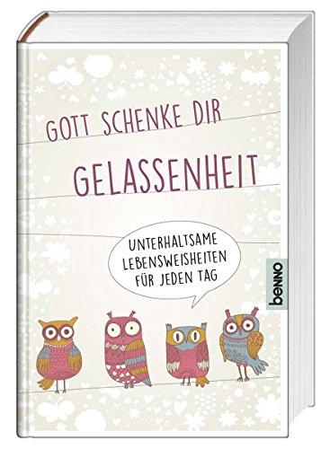 Gott schenke dir Gelassenheit: Unterhaltasame Lebensweisheiten für jeden Tag