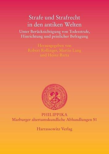 Strafe und Strafrecht in den antiken Welten: Unter Berücksichtigung von Todesstrafe, Hinrichtung und peinlicher Befragung (Philippika)