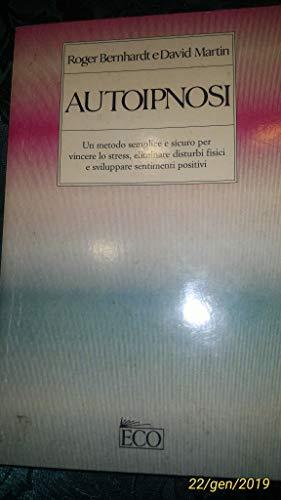 Autoipnosi. Un metodo semplice e sicuro per vincere lo stress, eliminare disturbi fisici e sviluppare sentimenti positivi (Economica)
