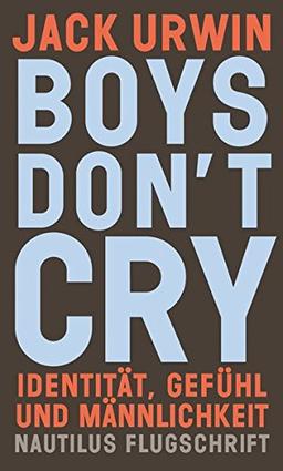 Boys don't cry: Identität, Gefühl und Männlichkeit (Nautilus Flugschrift)