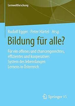 Bildung für alle?: Für ein offenes und chancengerechtes, effizientes und kooperatives System des lebenslangen Lernens in Österreich (Lernweltforschung, 36, Band 36)