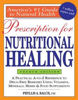 Prescription for Nutritional Healing, 4th Edition: A Practical A-to-Z Reference to Drug-Free Remedies Using Vitamins, Minerals, Herbs & Food ... A-To-Z Reference to Drug-Free Remedies)