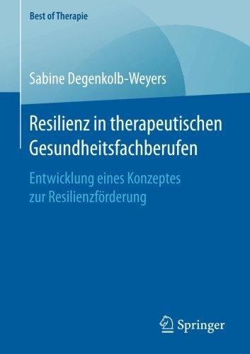 Resilienz in therapeutischen Gesundheitsfachberufen: Entwicklung eines Konzeptes zur Resilienzförderung (Best of Therapie)