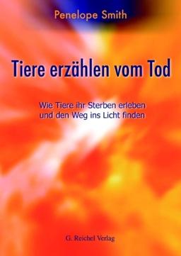 Tiere erzählen vom Tod: Wie Tiere ihr Sterben erleben und den Weg ins Licht finden