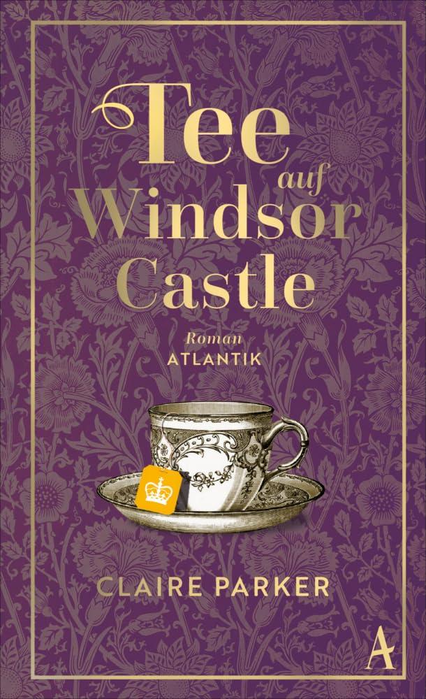 Tee auf Windsor Castle: Roman | Ein bezauberndes Buch über eine königliche Begegnung und die Vorzüge von Beuteltee