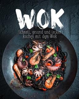 Wok: Schnell, gesund und lecker kochen mit dem Wok