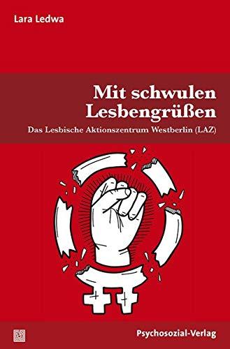 Mit schwulen Lesbengrüßen: Das Lesbische Aktionszentrum Westberlin (LAZ) (Angewandte Sexualwissenschaft)