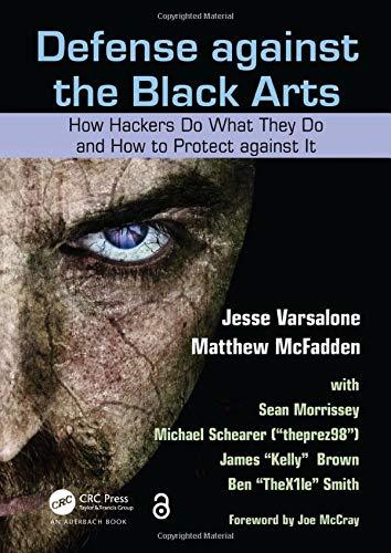 Defense against the Black Arts: How Hackers Do What They Do and How to Protect Against It