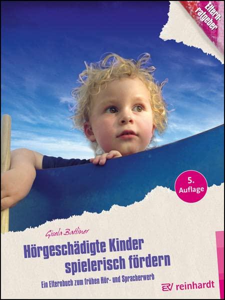 Hörgeschädigte Kinder spielerisch fördern: Ein Elternbuch zum frühen Hör- und Spracherwerb (Kinder sind Kinder)