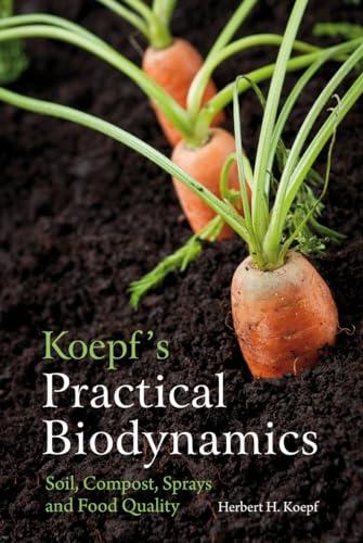 Koepf's Practical Biodynamics: Soil, Compost, Sprays and Food Quality