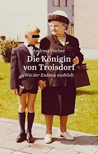 Die Königin von Troisdorf: Wie der Endsieg ausblieb