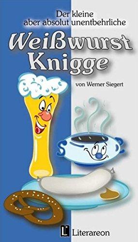 Der kleine aber absolut unentbehrliche Weißwurst-Knigge (Literareon)