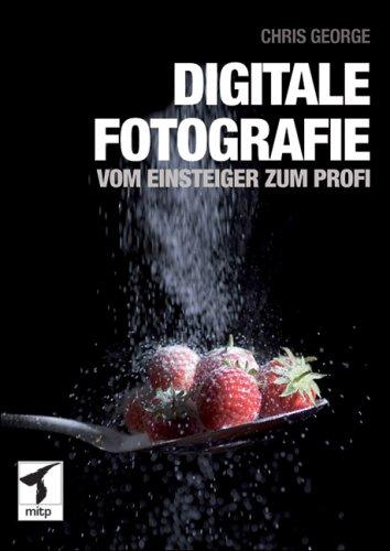 Digitale Fotografie - Vom Einsteiger zum Profi