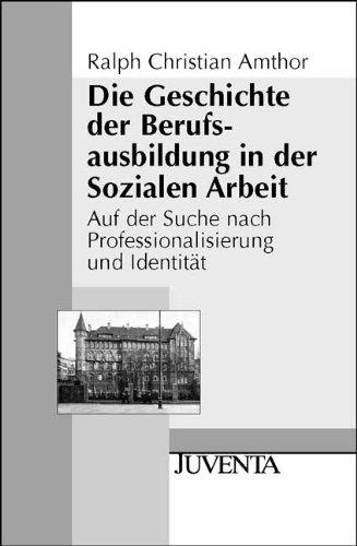 Die Geschichte der Berufsausbildung in der Sozialen Arbeit: Auf der Suche nach Professionalisierung und Identität (Juventa Paperback)