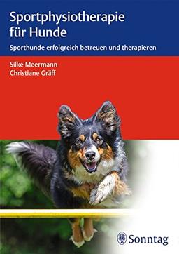 Sportphysiotherapie für Hunde: Sporthunde erfolgreich betreuen und therapieren