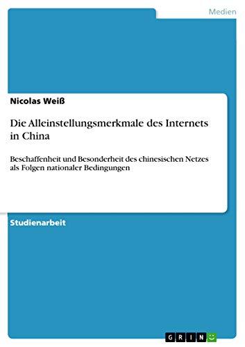 Die Alleinstellungsmerkmale des Internets in China: Beschaffenheit und Besonderheit des chinesischen Netzes als Folgen nationaler Bedingungen