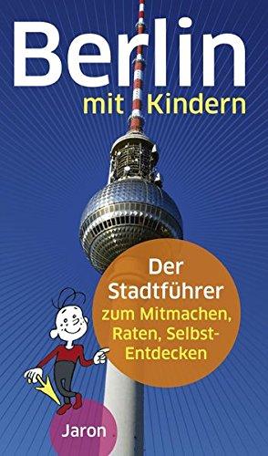 Berlin mit Kindern: Der Stadtführer zum Mitmachen, Raten, Selbst-Entdecken