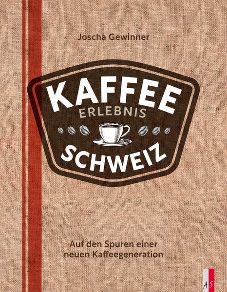 Kaffee Erlebnis Schweiz: Auf den Spuren einer neuen Kaffeegeneration