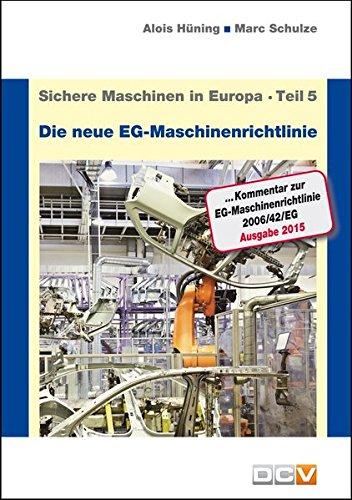 Sichere Maschinen in Europa - Teil 5 - Die neue EG-Maschinenrichtlinie: Kommentar zur EG-Maschinenrichtlinie 2006/42/EG