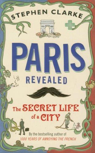 Paris Revealed: The Secret Life of a City