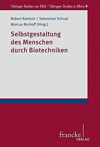 Selbstgestaltung des Menschen durch Biotechniken (Tübinger Studien zur Ethik - Tübingen Studies in Ethics)