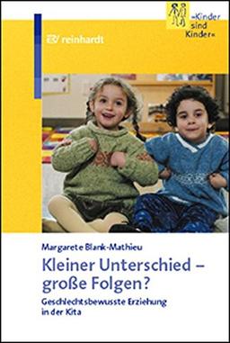 Kleiner Unterschied - grosse Folgen?: Geschlechtsbewusste Erziehung in der Kita (Kinder sind Kinder)