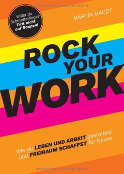 ROCK YOUR WORK: Wie du Leben und Arbeit gestaltest und Freiraum schaffst für Neues