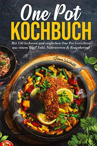 One Pot Kochbuch: Mit 150 leckeren und einfachen One Pot Gerichten aus einem Topf!: Inkl. Nährwerten & Ratgeberteil