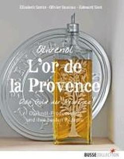 Olivenöl L`or de la Provence: Das Gold der Provence Olivenöl-Produzenten und ihre besten Rezepte