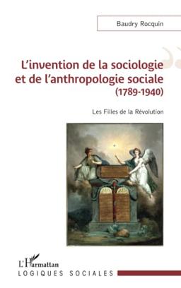 L'invention de la sociologie et de l'anthropologie sociale (1789-1940) : les filles de la Révolution