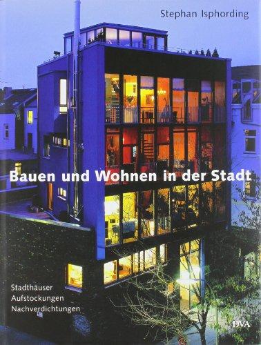 Bauen und Wohnen in der Stadt: Stadthäuser, Aufstockungen, Nachverdichtungen