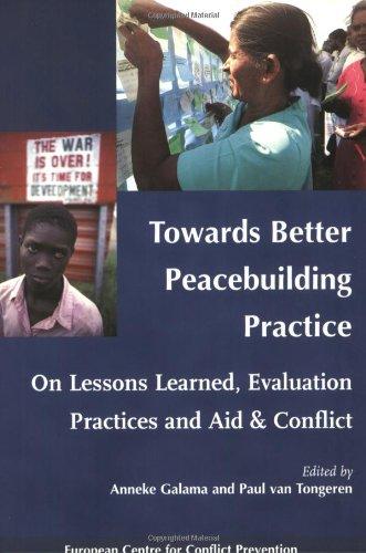 Towards Better Peacebuilding Practice: On Lessons Learned, Evaluation Practices and Aid & Conflict: On Lessons Learned, Evaluation Practices and Aid and Conflict