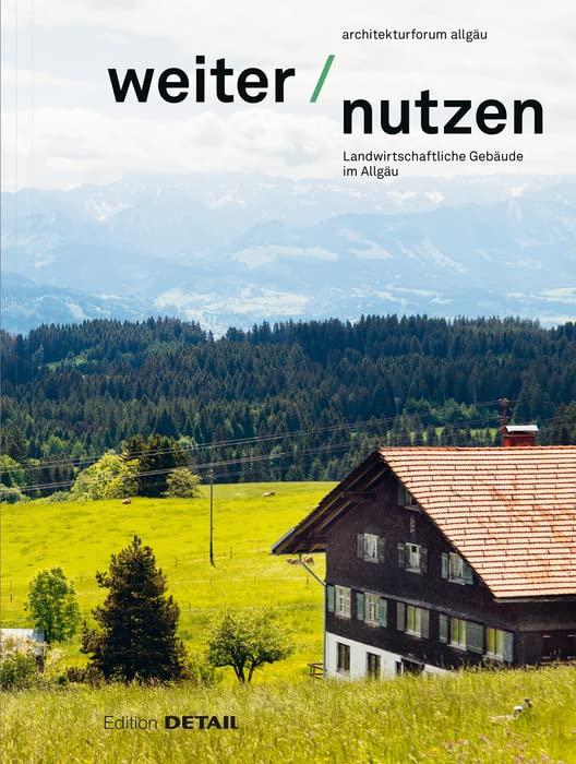 Weiter | Nutzen: Landwirtschaftliche Gebäude im Allgäu (DETAIL Special)