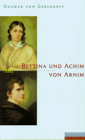 Bettina und Achim von Arnim. Eine fast romantische Ehe