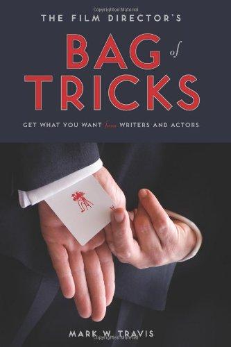 The Film Director's Bag of Tricks: How to Get What You Want from Writers and Actors