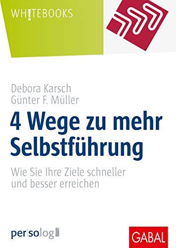 4 Wege zu mehr Selbstführung: Wie Sie Ihre Ziele schneller und besser erreichen (Whitebooks)